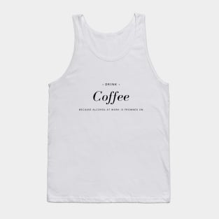 Drink Coffee Because Alcohol At Work Is Frowned On Tank Top